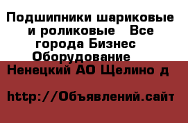 Подшипники шариковые и роликовые - Все города Бизнес » Оборудование   . Ненецкий АО,Щелино д.